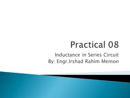 Inductance in Series Circuit By: Engr.Irshad Rahim Memon.