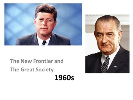 1960s The New Frontier and The Great Society. Foreign Policy JFK’s New Frontier Strong stand in Berlin (but Berlin Wall erected anyway, Aug 1961) “Flexible.