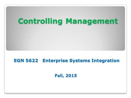 Controlling Management     EGN Enterprise Systems Integration   Fall, 2015