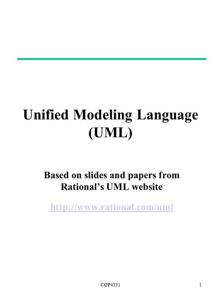 COP43311 Copyright © 1997 by Rational Software Corporation Unified Modeling Language (UML) Based on slides and papers from Rational’s UML website