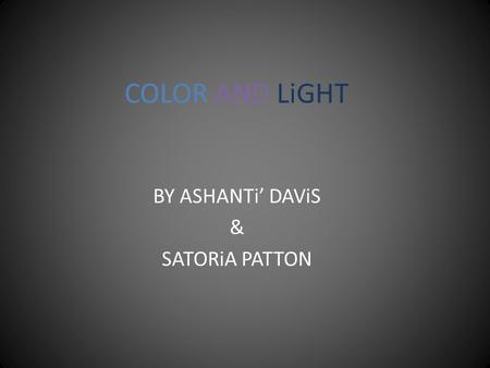 COLOR AND LiGHT BY ASHANTi’ DAViS & SATORiA PATTON.