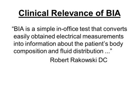 Clinical Relevance of BIA “BIA is a simple in-office test that converts easily obtained electrical measurements into information about the patient’s body.