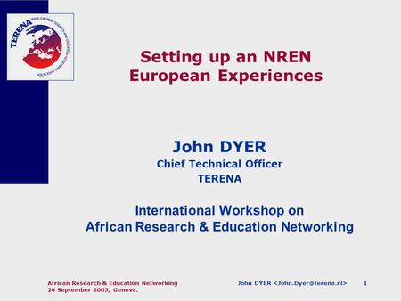 John DYER African Research & Education Networking 26 September 2005, Geneva. 1 Setting up an NREN European Experiences John DYER Chief Technical Officer.