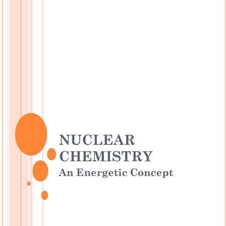 NUCLEAR CHEMISTRY An Energetic Concept. WHO DID WHAT Wilhelm Roentgen Laboratory generated phosphorescence X-rays.