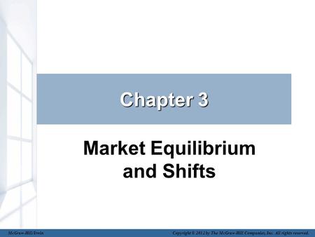 Chapter 3 Market Equilibrium and Shifts McGraw-Hill/Irwin Copyright © 2012 by The McGraw-Hill Companies, Inc. All rights reserved.