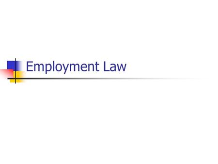 Employment Law. Employment A legal relationship based on a contract that calls for one individual to be paid for working under another’s direction and.