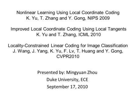 Nonlinear Learning Using Local Coordinate Coding K. Yu, T. Zhang and Y. Gong, NIPS 2009 Improved Local Coordinate Coding Using Local Tangents K. Yu and.