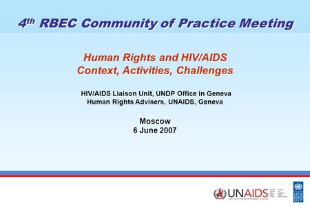 Human Rights and HIV/AIDS Context, Activities, Challenges HIV/AIDS Liaison Unit, UNDP Office in Geneva Human Rights Advisers, UNAIDS, Geneva Moscow 6 June.