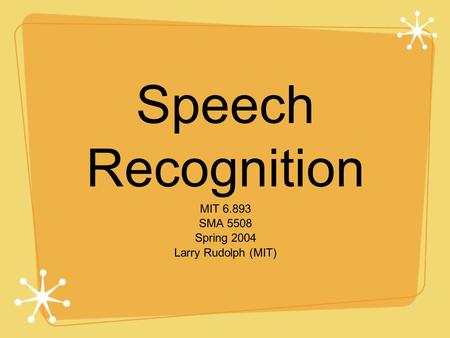 Speech Recognition MIT 6.893 SMA 5508 Spring 2004 Larry Rudolph (MIT)