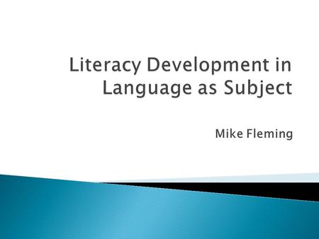 Mike Fleming.  Changing ideas about literacy development in language as subject  Tensions  Relationship between language as subject and language in.