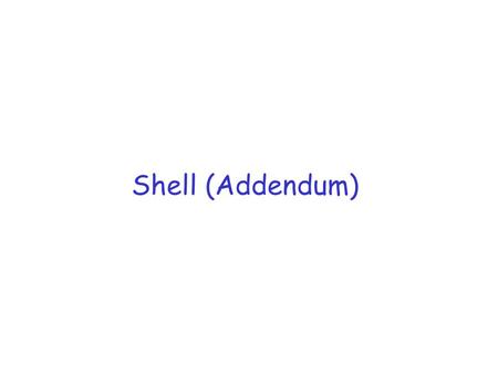 Shell (Addendum). Example r What if we want to support something like this: m ps –le | sort r One process should execute ps –le and another should execute.