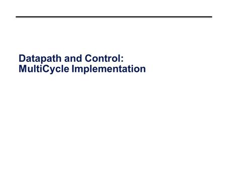 Datapath and Control: MultiCycle Implementation. Performance of Single Cycle Machines °Assume following operation times: Memory units : 200 ps ALU and.