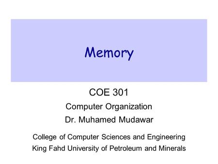 Memory COE 301 Computer Organization Dr. Muhamed Mudawar