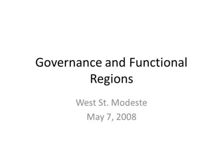 Governance and Functional Regions West St. Modeste May 7, 2008.