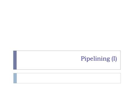 Pipelining (I). Pipelining Example  Laundry Example  Four students have one load of clothes each to wash, dry, fold, and put away  Washer takes 30.