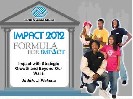 Impact with Strategic Growth and Beyond Our Walls Judith. J. Pickens.