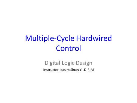 Multiple-Cycle Hardwired Control Digital Logic Design Instructor: Kasım Sinan YILDIRIM.