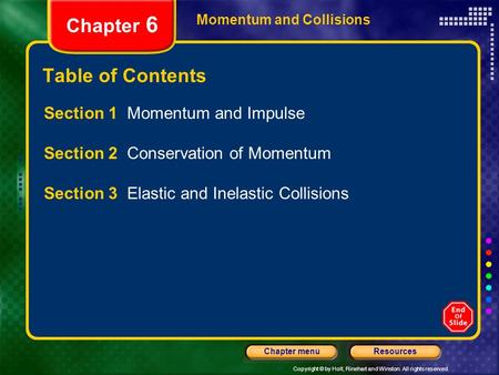 Copyright © by Holt, Rinehart and Winston. All rights reserved. ResourcesChapter menu Momentum and Collisions Chapter 6 Table of Contents Section 1 Momentum.