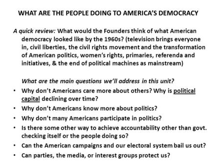 WHAT ARE THE PEOPLE DOING TO AMERICA’S DEMOCRACY A quick review: What would the Founders think of what American democracy looked like by the 1960s? (television.