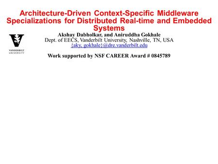 Architecture-Driven Context-Specific Middleware Specializations for Distributed Real-time and Embedded Systems Akshay Dabholkar, and Aniruddha Gokhale.