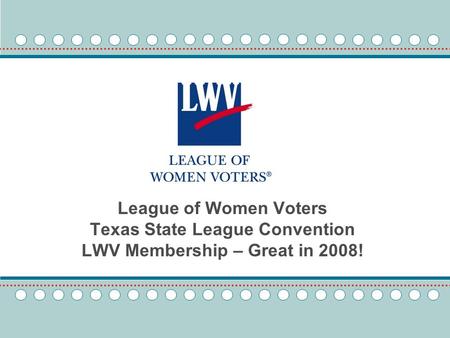 League of Women Voters Texas State League Convention LWV Membership – Great in 2008!