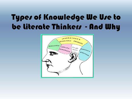 Types of Knowledge We Use to be Literate Thinkers - And Why.