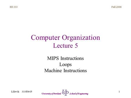 Fall 2006 1 EE 333 Lillevik 333f06-l5 University of Portland School of Engineering Computer Organization Lecture 5 MIPS Instructions Loops Machine Instructions.