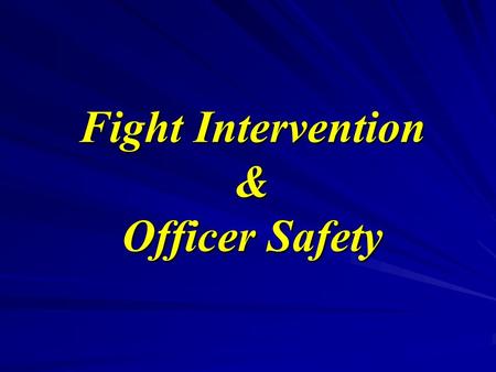 Fight Intervention & Officer Safety. You will do under stress – What you are trained to do!