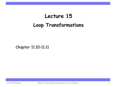 Carnegie Mellon Lecture 15 Loop Transformations Chapter 11.10-11.11 Dror E. MaydanCS243: Loop Optimization and Array Analysis1.