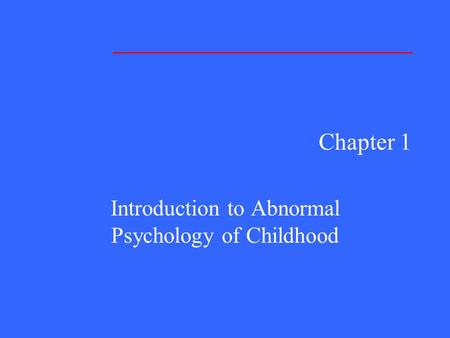 Chapter 1 Introduction to Abnormal Psychology of Childhood.