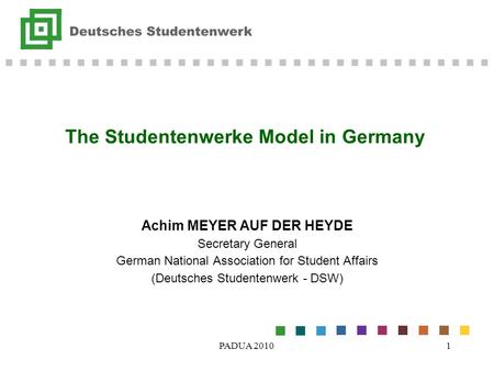 PADUA 20101 The Studentenwerke Model in Germany Achim MEYER AUF DER HEYDE Secretary General German National Association for Student Affairs (Deutsches.