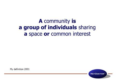 A community is a group of individuals sharing a space or common interest My definition 2001.