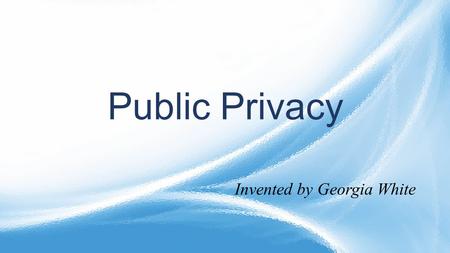 Public Privacy Invented by Georgia White.