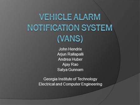 John Hendrix Arjun Rallapalli Andrea Huber Ajay Rao Satya Gunnam Georgia Institute of Technology Electrical and Computer Engineering.