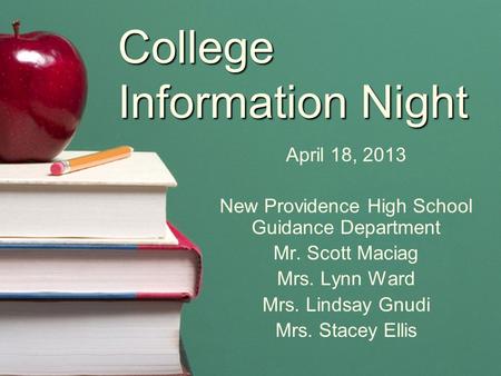 College Information Night April 18, 2013 New Providence High School Guidance Department Mr. Scott Maciag Mrs. Lynn Ward Mrs. Lindsay Gnudi Mrs. Stacey.