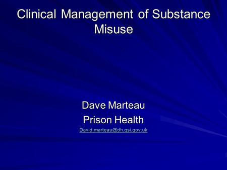 Clinical Management of Substance Misuse Dave Marteau Prison Health