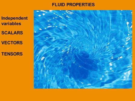 FLUID PROPERTIES Independent variables SCALARS VECTORS TENSORS.