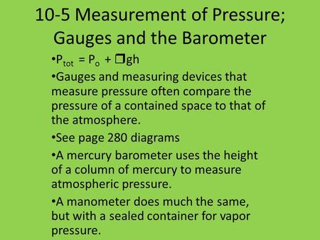 10-5 Measurement of Pressure; Gauges and the Barometer P tot = P o + r gh Gauges and measuring devices that measure pressure often compare the pressure.