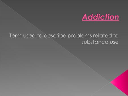  Intoxication short term psychological and physiological consequences   Abuse long term physical, mental and social problems  Hazardous use may cause.