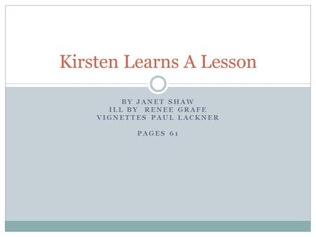 BY JANET SHAW ILL BY RENEE GRAFE VIGNETTES PAUL LACKNER PAGES 61 Kirsten Learns A Lesson.