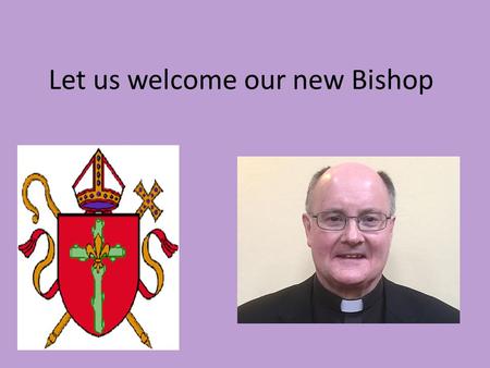 Let us welcome our new Bishop. Pope Francis has appointed Monsignor Patrick McKinney, a priest of the Archdiocese of Birmingham, as tenth Bishop of Nottingham.