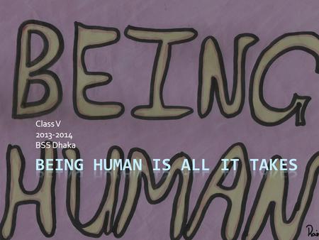 Being Human is all it takes