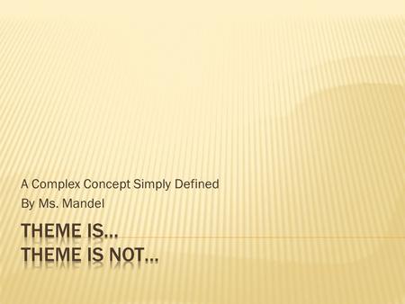 A Complex Concept Simply Defined By Ms. Mandel.  The central message or insight into life revealed or expressed through a literary work.  For example,