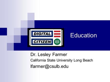 Education Dr. Lesley Farmer California State University Long Beach