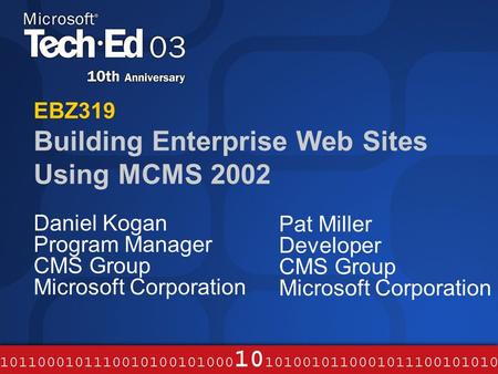 EBZ319 Building Enterprise Web Sites Using MCMS 2002 Daniel Kogan Program Manager CMS Group Microsoft Corporation Pat Miller Developer CMS Group Microsoft.