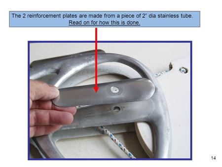 The 2 reinforcement plates are made from a piece of 2” dia stainless tube. Read on for how this is done. 14.