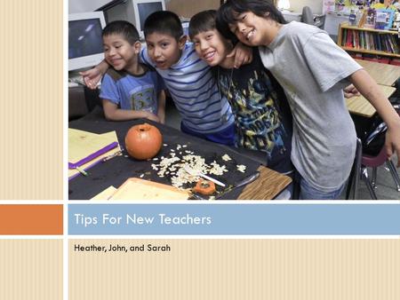 Heather, John, and Sarah Tips For New Teachers. Why Teach?  Positive  Negative  Why are you teaching?