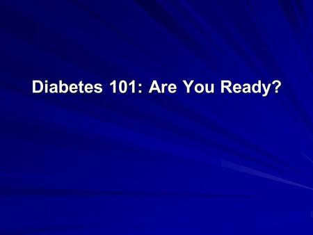 Diabetes 101: Are You Ready?. Objectives Identify education as an essential treatment mode of diabetes Describe practical tips in preparing patients awaiting.