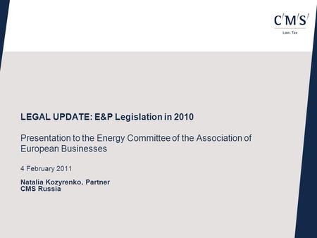 LEGAL UPDATE: E&P Legislation in 2010 Presentation to the Energy Committee of the Association of European Businesses 4 February 2011 Natalia Kozyrenko,