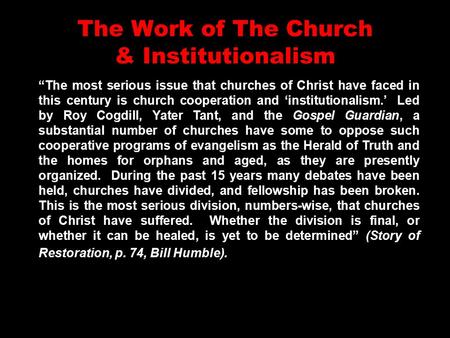 The Work of The Church & Institutionalism “The most serious issue that churches of Christ have faced in this century is church cooperation and ‘institutionalism.’